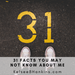 31 Facts You May Not Know About Me Kelsee B. Hankins